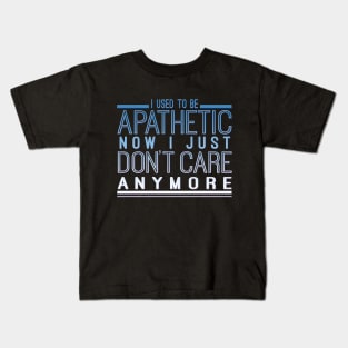 I Used To Be Apathetic Now I Just Don't Care Anymore Kids T-Shirt